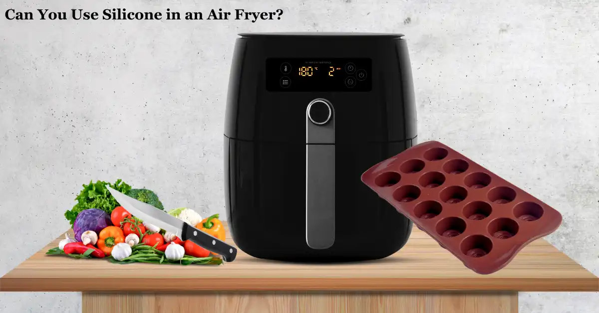 Can You Use Silicone in an Air Fryer