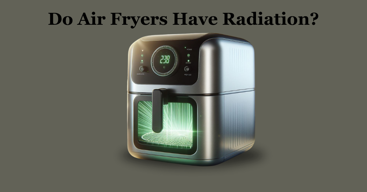 Do Air Fryers Have Radiation