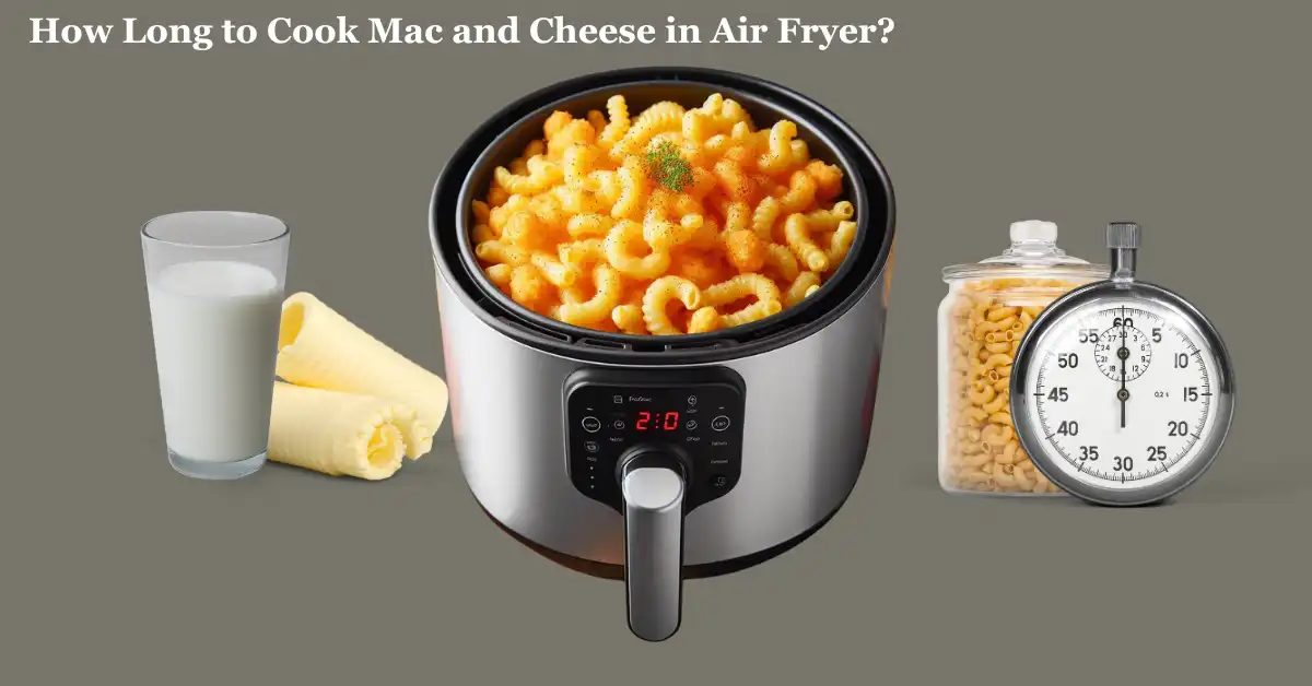 How Long to Cook Mac and Cheese in Air Fryer