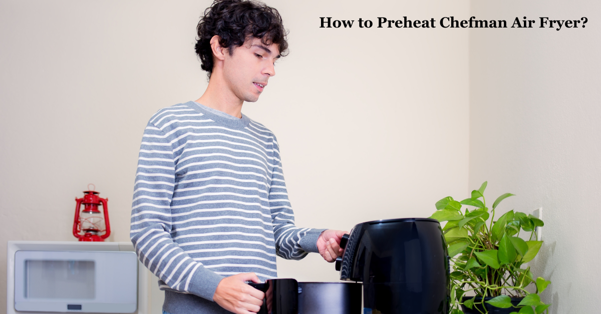 How to Preheat Chefman Air Fryer